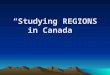 “Studying REGIONS in Canada”. A REGION – is an area with certain characteristics that set it apart from other areas. There are three types of Regions