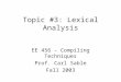 Topic #3: Lexical Analysis EE 456 – Compiling Techniques Prof. Carl Sable Fall 2003