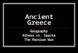 Ancient Greece Geography Athens vs. Sparta The Persian War