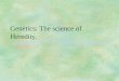 Genetics: The science of Heredity.. Where to begin? Gregor Mendel