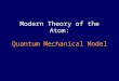 Modern Theory of the Atom: Quantum Mechanical Model