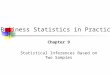 Chapter 9 Statistical Inferences Based on Two Samples Business Statistics in Practice