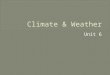 Unit 6.  Climate – the average weather conditions of an area over a long period of time  Weather is the day to day conditions *Climate you expect and