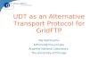 UDT as an Alternative Transport Protocol for GridFTP Raj Kettimuthu kettimut@mcs.anl.gov Argonne National Laboratory The University of Chicago