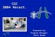 CQI 2004 Recert. Prepared by: Program Manager: Steve Dewar