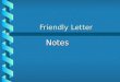 Friendly Letter Notes. What are friendly letters? Friendly letters are personal letters written to friends or relatives, people close to you.Friendly