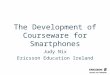 Slide title In CAPITALS 50 pt Slide subtitle 32 pt The Development of Courseware for Smartphones Judy Nix Ericsson Education Ireland