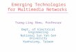 Emerging Technologies for Multimedia Networks Tsang-Ling Sheu, Professor Dept. of Electrical Engineering National Sun Yat-Sen University Kaohsiung, Taiwan