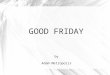 GOOD FRIDAY by Adam Metropolis. For my own sake, for my own sake, I do it, for how should my name be profaned? My glory I will not give to another