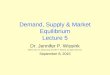 Demand, Supply & Market Equilibrium Lecture 5 Dr. Jennifer P. Wissink ©2015 John M. Abowd and Jennifer P. Wissink, all rights reserved. September 8, 2015
