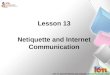 Lesson 13 Netiquette and Internet Communication. Netiquette