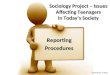 Sociology Project – Issues Affecting Teenagers in Today’s Society ReportingProcedures GGriswold, 4/2011