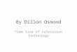 By Dillon Osmond Time line of television technology