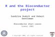R and the Bioconductor project Sandrine Dudoit and Robert Gentleman Bioconductor short course Summer 2002 © Copyright 2002, all rights reserved