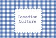 Canadian Culture Adapted from Cathy Chang. Background Information (1)  Canada's culture - influenced by European culture and traditions, especially
