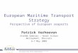 European Maritime Transport Strategy Perspective of European seaports Patrick Verhoeven ECASBA Seminar – Hotel Silken Berlaymont, Brussels 6–7 May 2009