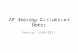 AP Biology Discussion Notes Monday 10/6/2014. Questions?? ASK!!! If you have questions about any of the content, notes, discussion or images be sure to