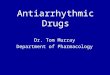 Antiarrhythmic Drugs Dr. Tom Murray Department of Pharmacology