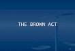 1 THE BROWN ACT. 2 Brown Act Codified in Government Code §§ 54950 et seq. Codified in Government Code §§ 54950 et seq. Basic Rule: “meetings” of legislative