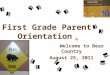 First Grade Parent Orientation Welcome to Bear Country August 25, 2011