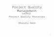 1 Project Quality Management Lec#12 Project Quality Processes Ghazala Amin