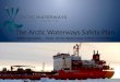The Arctic Waterways Safety Plan Willie Goodwin – Chair, Arctic Waterways Safety Committee Martin Robards