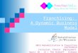 Franchising: A Dynamic Business Model 2013 Rehabilitation & Transition Conference Inclusion. Choice. Employment. April 10 - 12 | The Osthoff - Elkhart
