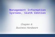 Management Information Systems, Sixth Edition Chapter 4: Business Hardware