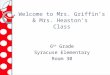 Welcome to Mrs. Griffin’s & Mrs. Heaston’s Class 6 th Grade Syracuse Elementary Room 30