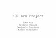 KDC Arm Project John Kua Kathryn Rivard Benjamin Stephens Katie Strausser