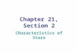 Chapter 21, Section 2 Characteristics of Stars. Distance to Stars Light-year- The distance that light travels in one year, it is about 9.5 trillion kilometers
