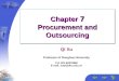 Chapter 7 Procurement and Outsourcing Qi Xu Professor of Donghua University Tel: 021-62378860 E-mail: xuqi@dhu.edu.cn
