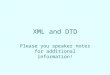 XML and DTD Please you speaker notes for additional information!