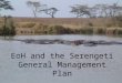 EoH and the Serengeti General Management Plan. Two processes: EoH and GMP