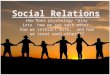 Social Relations How does psychology “play into” how we see each other, how we interact with, and how we treat each other???