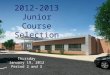 2012-2013 Junior Course Selection Thursday January 19, 2012 Period 2 and 3