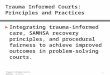 Trauma Informed Courts: Principles and Practices ► Integrating trauma-informed care, SAMHSA recovery principles, and procedural fairness to achieve improved