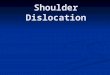 Shoulder Dislocation. s Shoulder dislocation 1. DISLOCATION - COMPLETE LOSS OF GLENOHUMERAL ARTICULATION. CAUSE- ACUTE TRAUMA 1. DISLOCATION - COMPLETE
