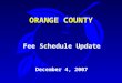 ORANGE COUNTY December 4, 2007 Fee Schedule Update