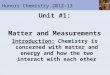 Honors Chemistry 2012-13 Unit #1: Matter and Measurements Introduction: Chemistry is concerned with matter and energy and how the two interact with each