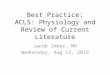 Best Practice: ACLS: Physiology and Review of Current Literature Jacob Imber, MD Wednesday, Aug 12, 2015