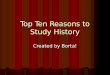 Top Ten Reasons to Study History Created by Borta!