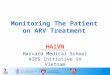 1 Monitoring The Patient on ARV Treatment HAIVN Harvard Medical School AIDS Initiative in Vietnam