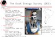 Brenna Flaugher Dark Energy Symposium StSci May 2008 1 The Dark Energy Survey (DES) Proposal: –Perform a 5000 sq. deg. survey of the southern galactic