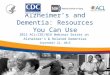 Alzheimer’s and Dementia: Resources You Can Use 2015 ACL/CDC/NIA Webinar Series on Alzheimer’s & Related Dementias September 22, 2015