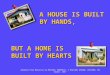 Adapted from Material by:MICHAEL KENDRICK, 4 BULLARD AVENUE, HOLYOKE, MA 01047, 1997 BUT A HOME IS BUILT BY HEARTS A HOUSE IS BUILT BY HANDS,