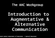 The AAC Workgroup Introduction to Augmentative & Alternative Communication ©2014 South Dakota Department of Education / Special Education