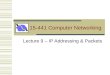 15-441 Computer Networking Lecture 9 – IP Addressing & Packets