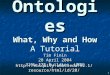 1 Ontologies What, Why and How Tim Finin 28 April 2004 325b ITE Building, UMBC Ontologies What, Why and How A Tutorial Tim Finin 28 April 2004 325b ITE
