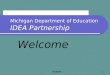 10/29/04 1 Michigan Department of Education IDEA Partnership Welcome